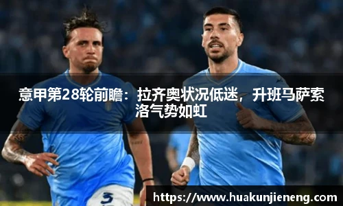 意甲第28轮前瞻：拉齐奥状况低迷，升班马萨索洛气势如虹