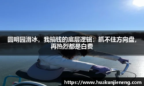 圆明园滑冰，我搞钱的底层逻辑：抓不住方向盘，再热烈都是白费