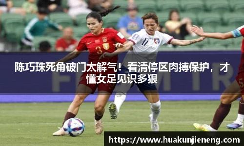 陈巧珠死角破门太解气！看清停区肉搏保护，才懂女足见识多狠
